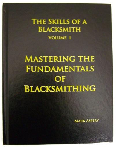 Mastering the Fundamentals of Blacksmithing - The Skills of a Blacksmith, Volume 1