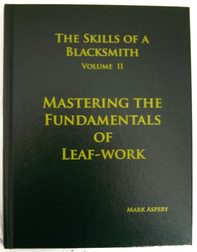 The Skills of a Blacksmith, Volume II - Fundamentals of Leafwork & Related Tooling
